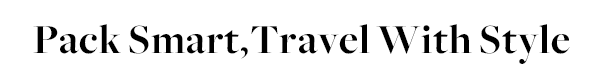 Pack Smart, Travel With Style