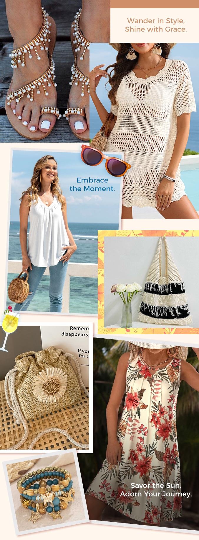 Embrace the Moment. Dive into summer fun with our stylish cover-ups that effortlessly transition from beach to bar. Made with lightweight fabrics and trendy designs, these pieces are perfect for embracing the sun while looking fabulous. Adorn Your Journey. Complete your summer look with our trendy bags that blend fashion with functionality. From beach totes to chic crossbody bags, each piece is crafted to hold your essentials while adding a touch of flair to your outfit. Savor the Sun. Accessorize your summer with our stunning jewelry and accessories that capture the essence of the season. From statement earrings to delicate bracelets, each item is designed to enhance your natural beauty and make every outfit shine.